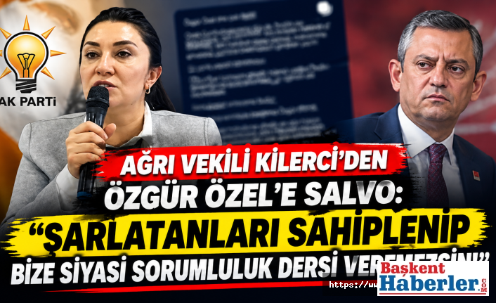 AĞRI VEKİLİ KİLERCİ'DEN ÖZGÜR ÖZEL'E SALVO: ŞARLATANLARI SAHİPLENİP BİZE SİYASİ SORUMLULUK DERSİ VEREMEZSİN!"
