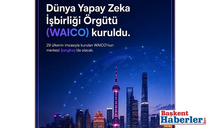Dünya Yapay Zeka İşbirliği Örgütü (WAICO) Kuruldu: 29 Ülke Şanghay’da İmzaları Attı