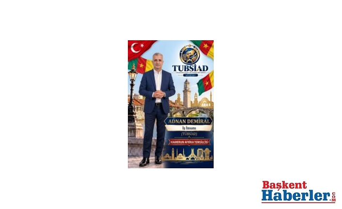 TUBSİAD Afrika’ya Açılıyor: Adnan Demiral Kamerun Temsilcisi Oldu!