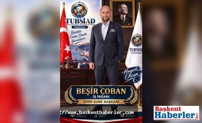 TÜBSİAD İzmir Şube Başkanlığı’na Beşir Çoban Atandı