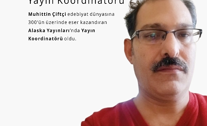 Edebiyat Dünyasında Yeni Dönem: Muhittin Çiftçi, Alaska Yayınları’nın Yayın Koordinatörü Oldu!