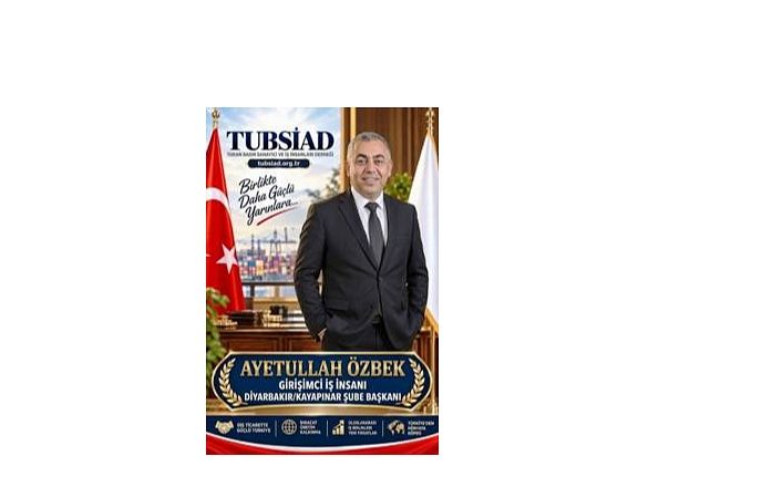 TUBSİAD Diyarbakır/Kayapınar Şube Başkanlığı Görevine Ayetullah Özbek Atandı